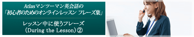 レッスン中に使うフレーズ （During the Lesson）②