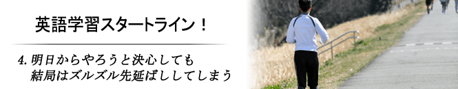 4.明日からやろうと決心しても結局はズルズル先延ばししてしまう